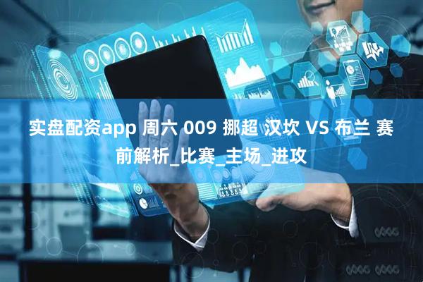 实盘配资app 周六 009 挪超 汉坎 VS 布兰 赛前解析_比赛_主场_进攻
