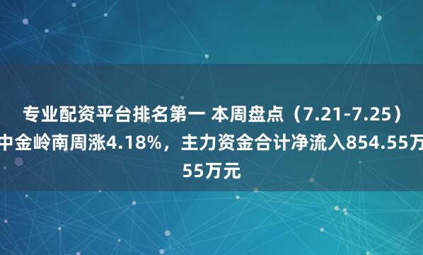 专业配资平台排名第一 本周盘点（7.21-7.25）：中金岭南周涨4.18%，主力资金合计净流入854.55万元